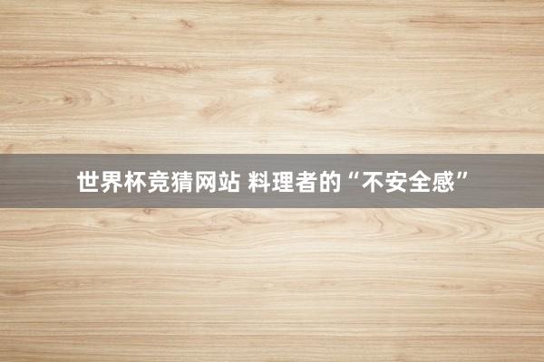 世界杯竞猜网站 料理者的“不安全感”
