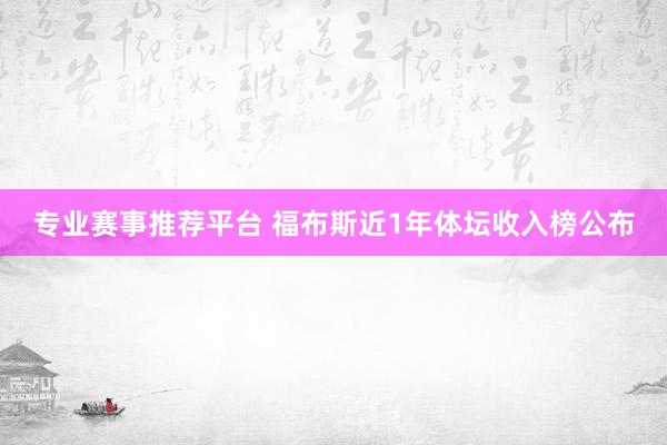 专业赛事推荐平台 福布斯近1年体坛收入榜公布