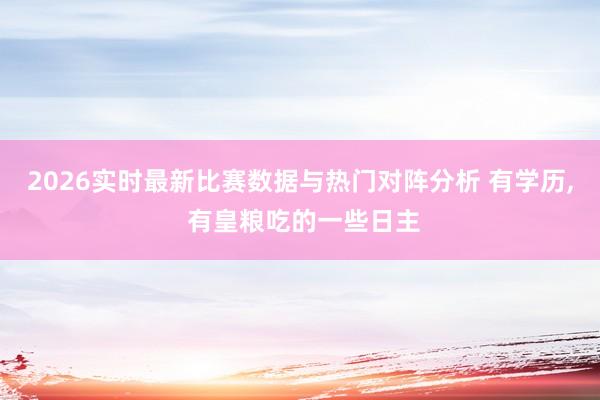 2026实时最新比赛数据与热门对阵分析 有学历， 有皇粮吃的一些日主