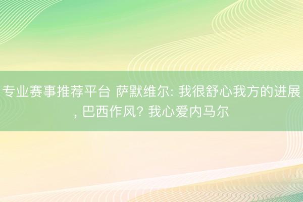 专业赛事推荐平台 萨默维尔: 我很舒心我方的进展， 巴西作风? 我心爱内马尔